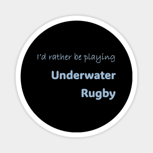 I'd rather be playing Underwater Rugby Magnet